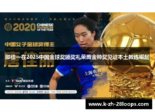 邵佳一在2025中国金球奖颁奖礼荣膺金帅奖见证本土教练崛起 邵佳一在2025中国金球奖颁奖礼荣膺金帅奖见证本土教练崛起