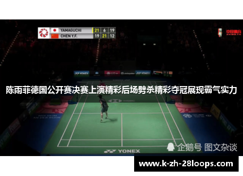 陈雨菲德国公开赛决赛上演精彩后场劈杀精彩夺冠展现霸气实力