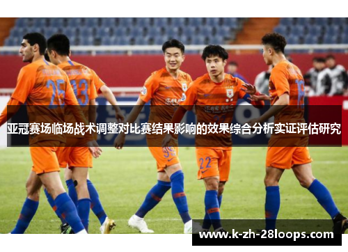 亚冠赛场临场战术调整对比赛结果影响的效果综合分析实证评估研究